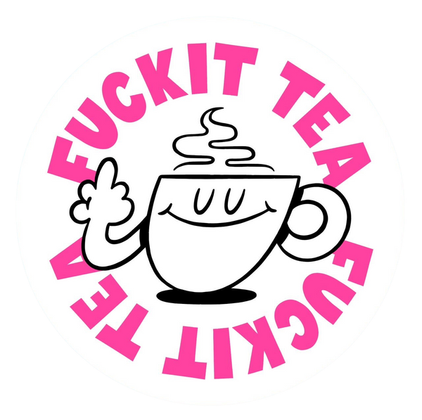 Fuck it Tea